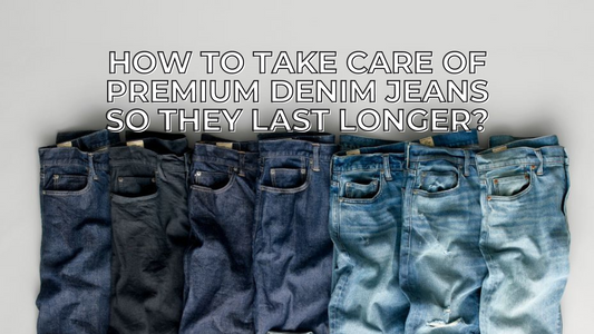 How to Take Care of Premium Denim Jeans so they Last Longer